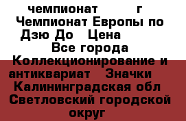 11.1) чемпионат : 1972 г - Чемпионат Европы по Дзю-До › Цена ­ 249 - Все города Коллекционирование и антиквариат » Значки   . Калининградская обл.,Светловский городской округ 